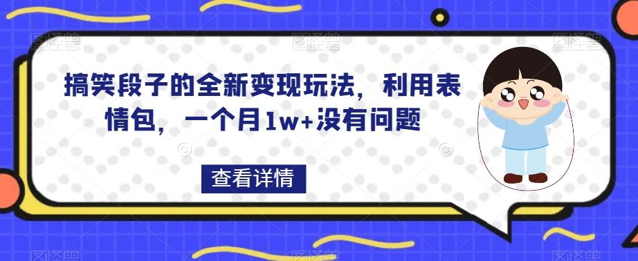 搞笑段子的全新变现玩法，利用表情包，一个月1w+没有问题【揭秘】-卿云社