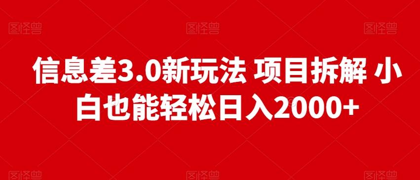 信息差3.0新玩法项目拆解小白也能轻松日入2000+-卿云社