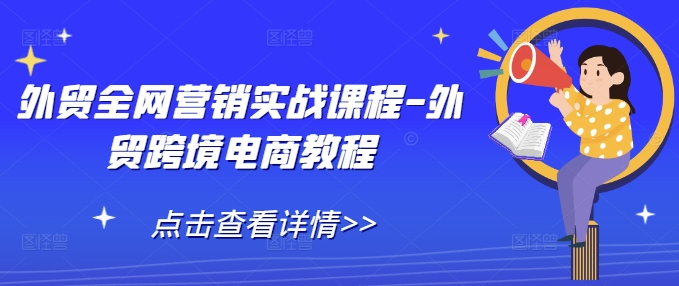 外贸全网营销实战课程-外贸跨境电商教程-卿云社