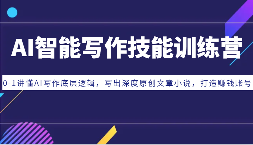 AI智能写作技能训练营：0-1讲懂AI写作底层逻辑，写出深度原创文章小说，打造赚钱账号-卿云社
