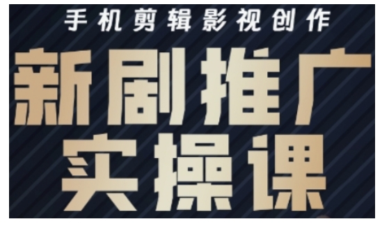 影视短剧号运营与剪辑实战全攻略，手机剪辑影视创作，新剧推广实操课-卿云社
