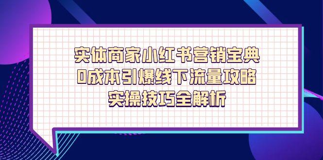 实体商家小红书营销宝典，0成本引爆线下流量攻略，实操技巧全解析-卿云社