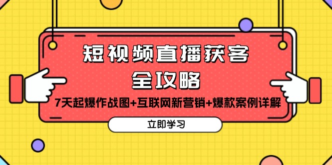 短视频直播获客全攻略：7天起爆作战图+互联网新营销+爆款案例详解-卿云社