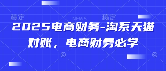 2025电商财务-淘系天猫对账，电商财务必学-卿云社