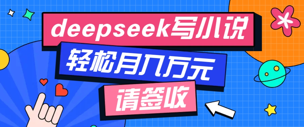 利用Deepseek写小说,零门槛AI小说创作全攻略,新手也能轻松学会提升收入-卿云社