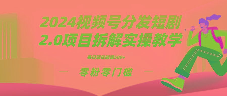 2024视频分发短剧2.0项目拆解实操教学，零粉零门槛可矩阵分裂推广管道收益-卿云社