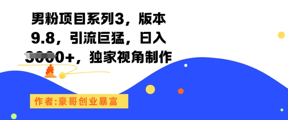 男粉项目系列3，版本9.8，引流巨猛，日入1k+，独家视角制作-卿云社