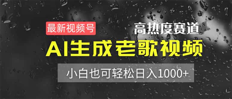 最新视频号高热度赛道！AI生成老歌视频，小白也可轻松日入1000+-卿云社