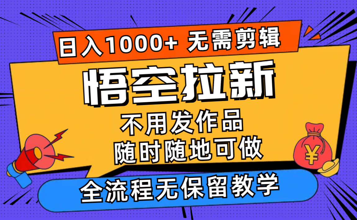 悟空拉新日入1000+无需剪辑当天上手，一部手机随时随地可做，全流程无…-卿云社