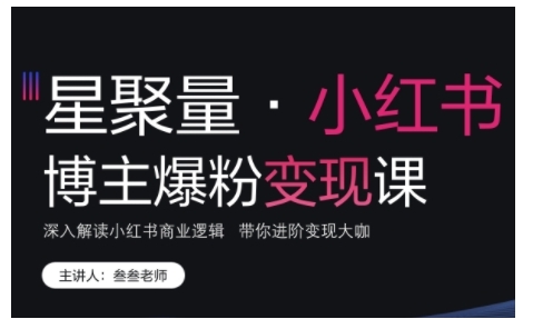 小红书博主爆粉变现课，深入解读小红书商业逻辑，带你进阶变现大咖-卿云社