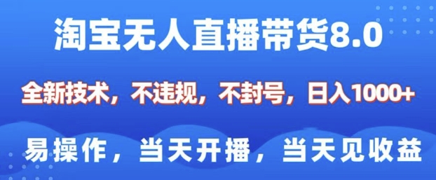 淘宝无人直播带货8.0，全新技术，不违规，不封号，纯小白易操作，当天开播，当天见收益，日入多张-卿云社