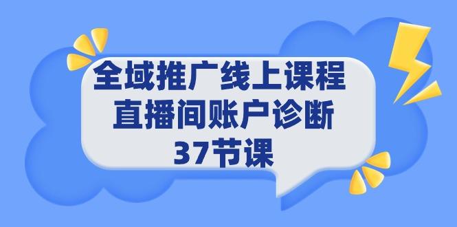(9577期)全域推广线上课程 _ 直播间账户诊断 37节课-卿云社