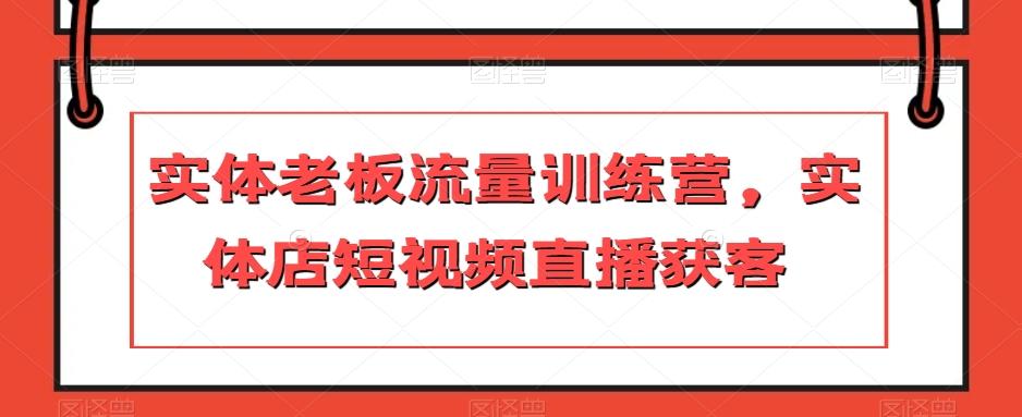 实体老板流量训练营，实体店短视频直播获客-卿云社