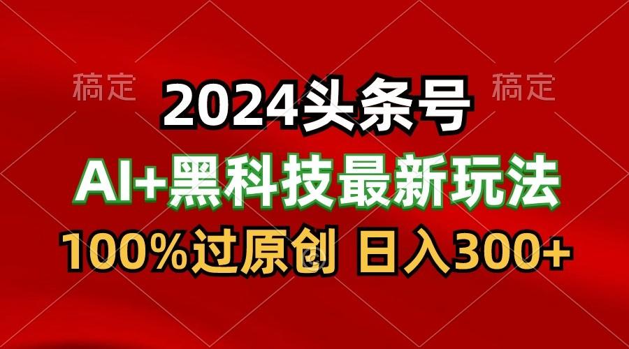 2024最新AI头条+黑科技猛撸收益,100%过原创,三天必起号,每天5分钟,月入1W+-卿云社