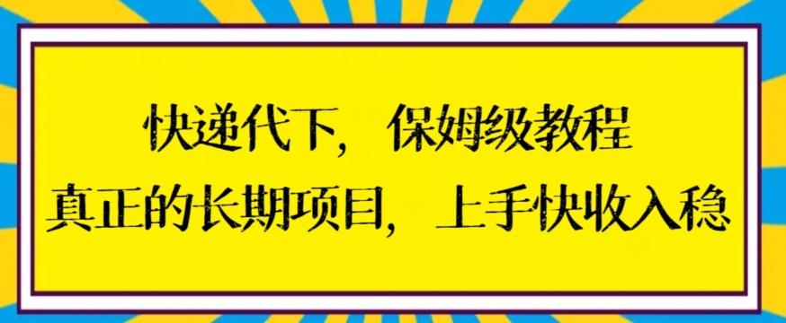 快递代下保姆级教程，真正的长期项目，上手快收入稳【揭秘】-卿云社