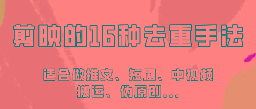 剪映的16种去重手法，适用于各种需要视频去重的项目！-卿云社