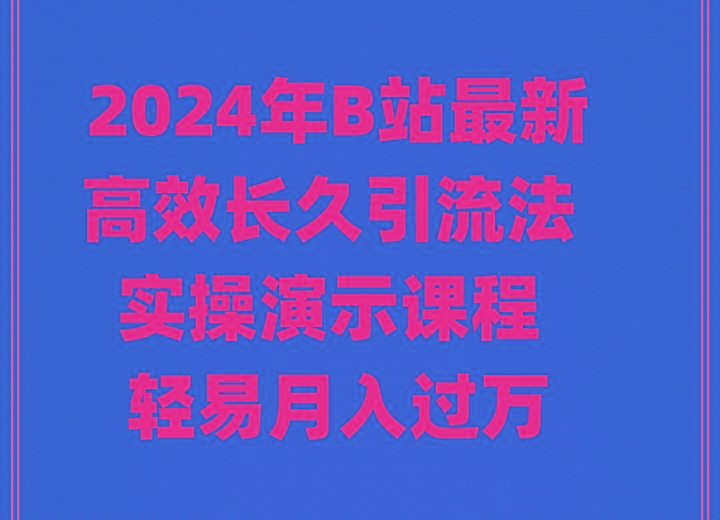 2024年B站最新高效长久引流法 实操演示课程 轻易月入过万-小艾项目网