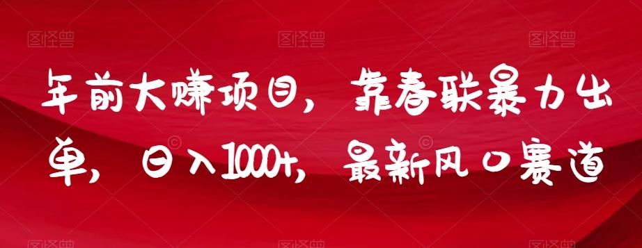 年前大赚项目，靠春联暴力出单，日入1000+，最新风口赛道【揭秘】-卿云社