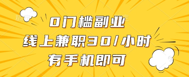 0门槛兼职副业，线上兼职30一小时，有部手机即可【揭秘】-卿云社