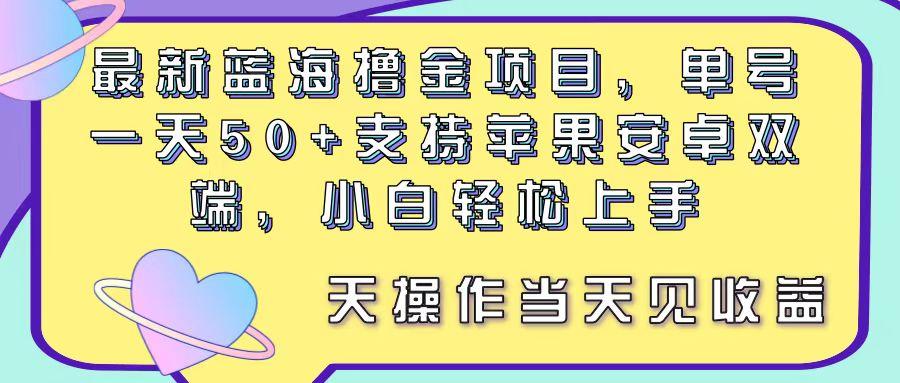 最新蓝海撸金项目，单号一天50+， 支持苹果安卓双端，小白轻松上手 当…-卿云社