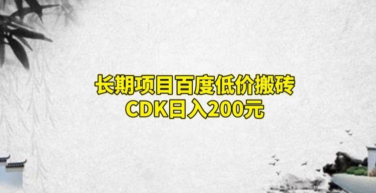 长期项目百度低价搬砖CDK，日入200-卿云社