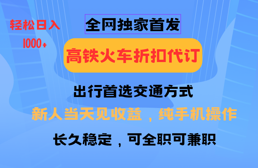 全网独家首发 全国高铁火车折扣代订 新手当日变现 纯手机操作 日入1000+-卿云社