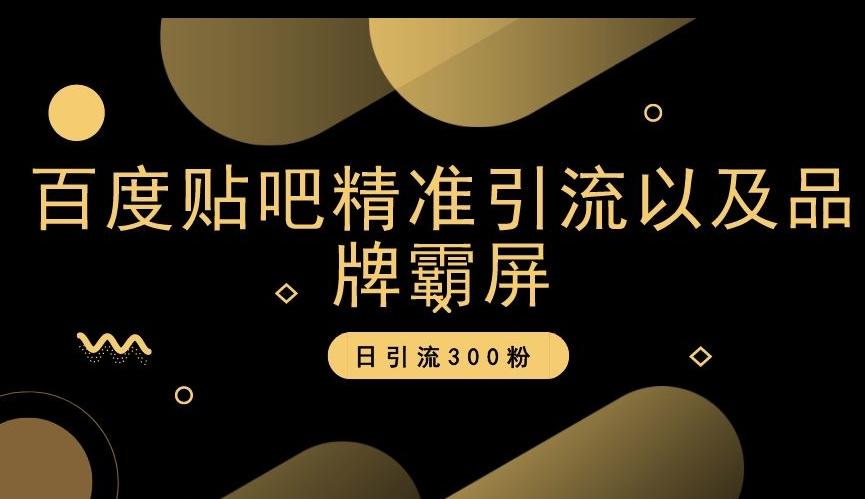 百度贴吧精准引流以及品牌霸屏，日引流300粉【揭秘】-卿云社