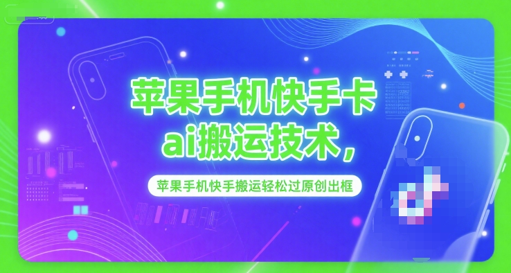 苹果手机快手卡ai搬运技术，苹果手机快手搬运轻松过原创出框-卿云社
