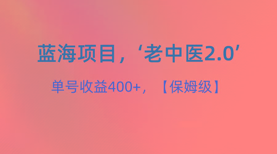 蓝海项目,“小红书老中医2.0”,单号收益400+,保姆级教程-卿云社