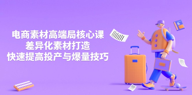 3月电商素材高端局核心课，差异化素材打造，快速提高投产与爆量技巧-卿云社