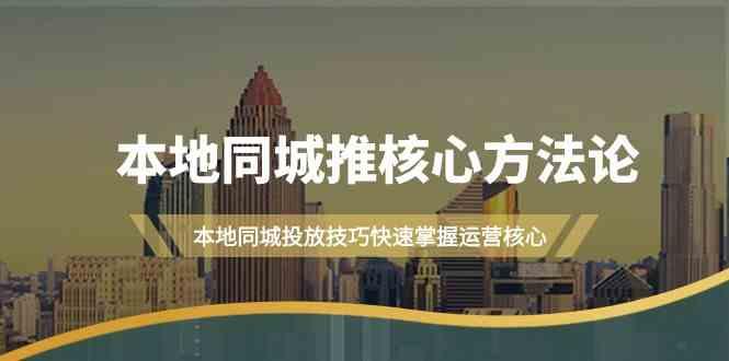 本地同城推核心方法论，本地同城投放技巧快速掌握运营核心(16节课)-卿云社