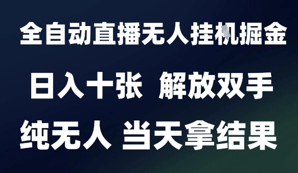 2025最新全自动直播无人挂G掘金，日入十张，解放双手纯无人，当天拿结果【揭秘】-卿云社