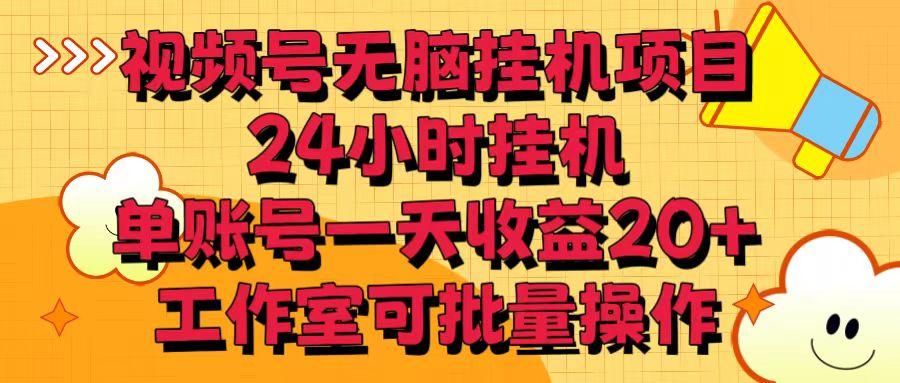 视频号无脑挂机项目，24小时挂机，单账号一天收益20＋，工作室可批量操作-卿云社