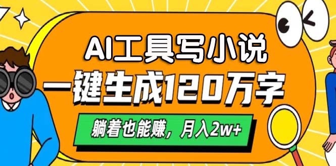 AI工具写小说，一键生成120万字，躺着也能赚，月入2w+-卿云社