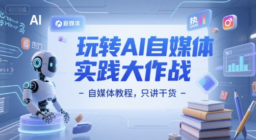 玩转AI自媒体实践大作战-自媒体教程，只讲干货-卿云社