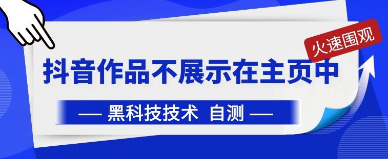 抖音黑科技：抖音作品不展示在主页中【揭秘】-卿云社