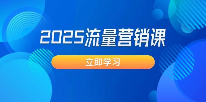 2025流量营销课：直击业绩卡点, 拓客新策略, 提高转化率, 设计生意模式-卿云社
