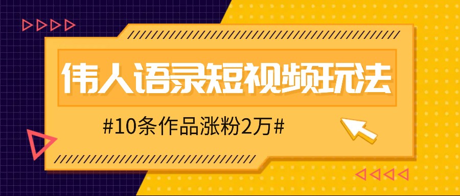 人人可做的伟人语录视频玩法,零成本零门槛,10条作品轻松涨粉2万-卿云社