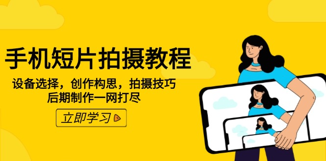 手机短片拍摄教程：设备选择，创作构思，拍摄技巧，后期制作一网打尽-卿云社