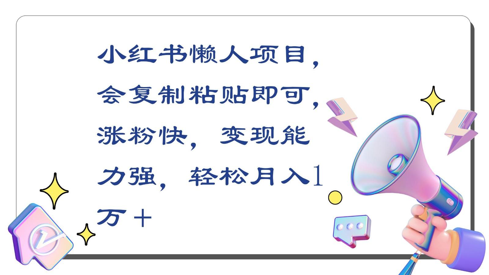 小红书懒人项目，会复制粘贴即可，涨粉快，变现能力强，轻松月入1万＋-卿云社