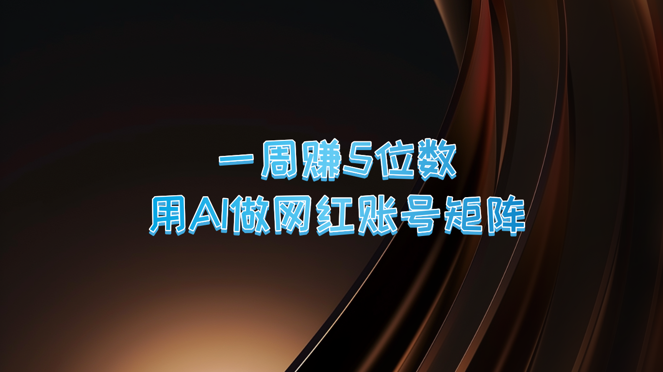 一周赚5位数,用AI做网红账号矩阵,现在的AI功能实在太强大了-卿云社