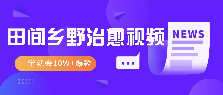 一学就会，1分钟教会你，10W+爆款田间乡野治愈视频(附提示词技巧)-卿云社