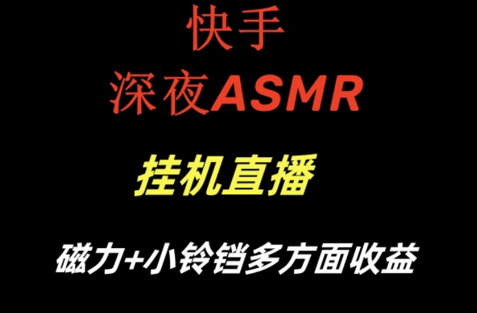 快手深夜ASMR挂机直播，磁力+小铃铛收益(附带工具和5G素材)【揭秘】-卿云社