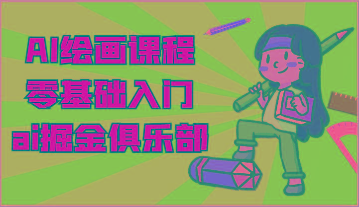 ai掘金系列课程-AI绘画零基础入门,小白也能学会利用AI画图-卿云社