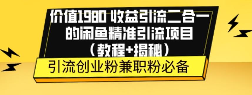 价值1980收益引流二合一的闲鱼精准引流项目（教程+揭秘）-卿云社
