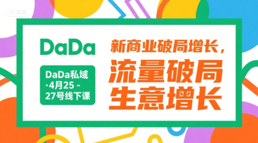 DaDa私域·4月25-27号线下课，新商业破局增长，流量破局，生意增长-卿云社