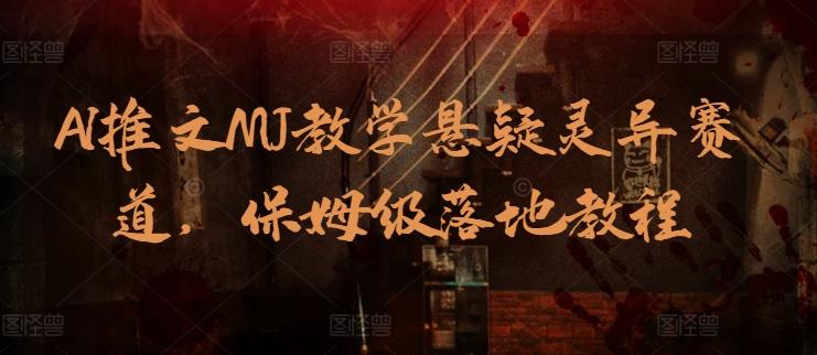 AI推文MJ教学悬疑灵异赛道，保姆级落地教程-卿云社