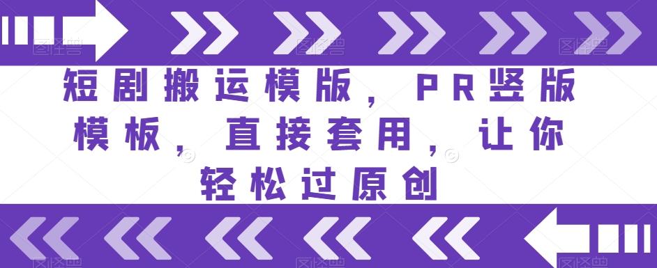 短剧搬运模版，PR竖版模板，直接套用，让你轻松过原创-卿云社