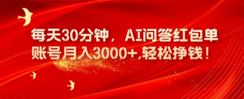 每天30分钟，AI问答红包单账号月入3000+,轻松挣钱！-卿云社