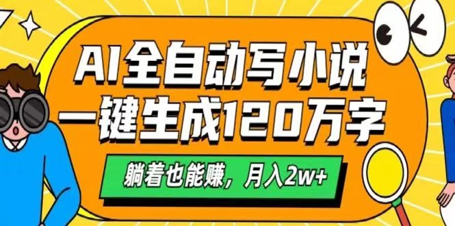 AI自动写小说,一键生成120万字,躺着也能赚,月入2w+-卿云社
